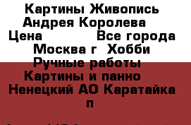 Картины Живопись Андрея Королева. › Цена ­ 9 000 - Все города, Москва г. Хобби. Ручные работы » Картины и панно   . Ненецкий АО,Каратайка п.